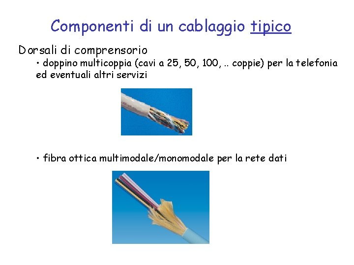 Componenti di un cablaggio tipico Dorsali di comprensorio • doppino multicoppia (cavi a 25,