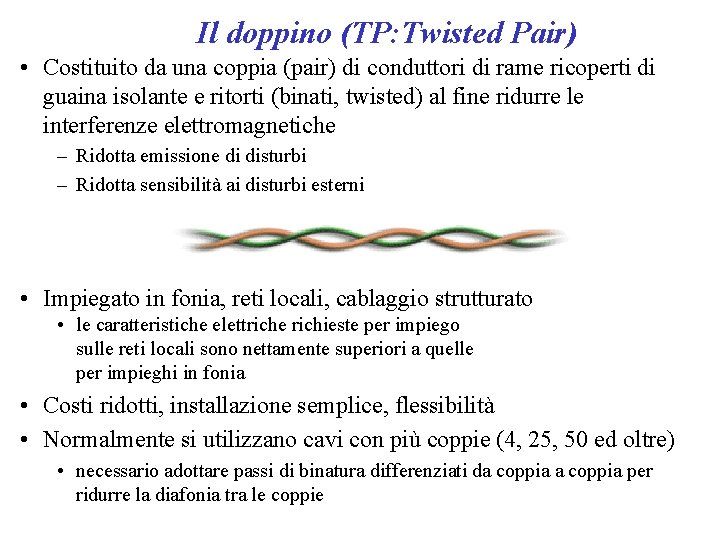 Il doppino (TP: Twisted Pair) • Costituito da una coppia (pair) di conduttori di