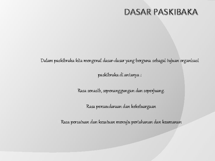 DASAR PASKIBAKA Dalam paskibraka kita mengenal dasar-dasar yang berguna sebagai tujuan organisasi paskibraka di