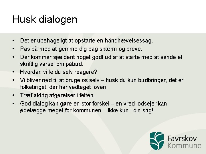 Husk dialogen • Det er ubehageligt at opstarte en håndhævelsessag. • Pas på med