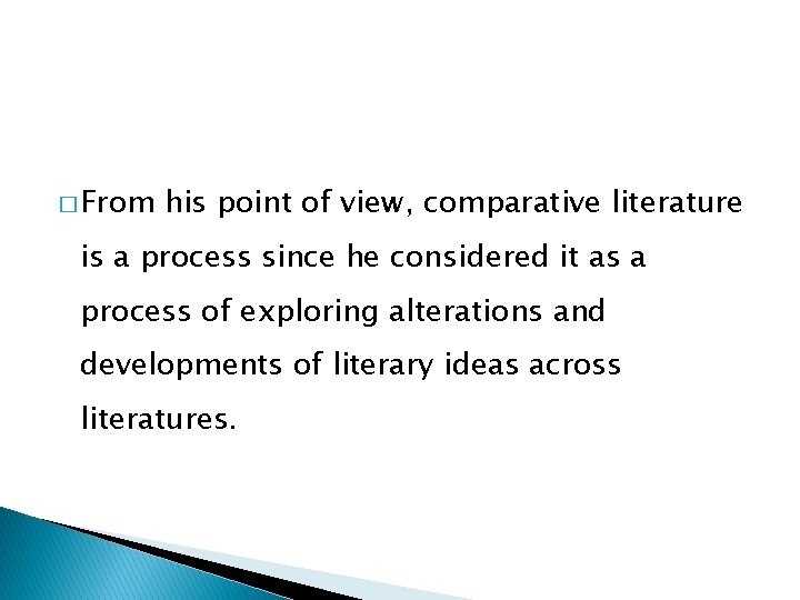 � From his point of view, comparative literature is a process since he considered