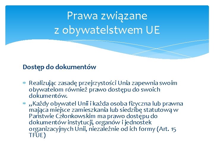 Prawa związane z obywatelstwem UE Dostęp do dokumentów Realizując zasadę przejrzystości Unia zapewnia swoim