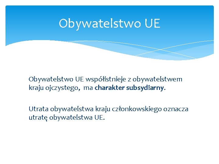 Obywatelstwo UE współistnieje z obywatelstwem kraju ojczystego, ma charakter subsydiarny. Utrata obywatelstwa kraju członkowskiego