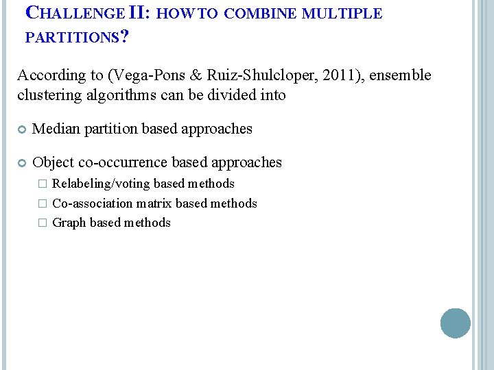 CHALLENGE II: HOW TO COMBINE MULTIPLE PARTITIONS? According to (Vega-Pons & Ruiz-Shulcloper, 2011), ensemble CHALLENGE II: HOW TO COMBINE MULTIPLE PARTITIONS? According to (Vega-Pons & Ruiz-Shulcloper, 2011), ensemble