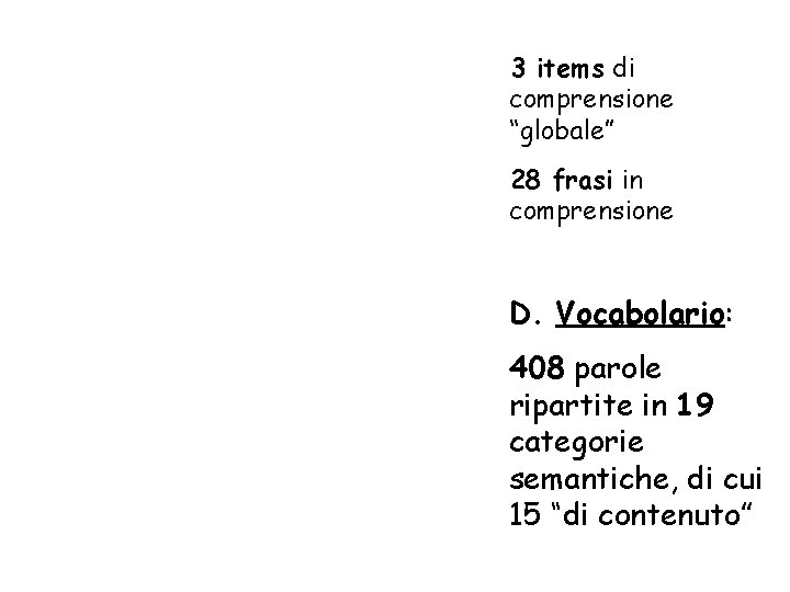 3 items di comprensione “globale” 28 frasi in comprensione D. Vocabolario: 408 parole ripartite