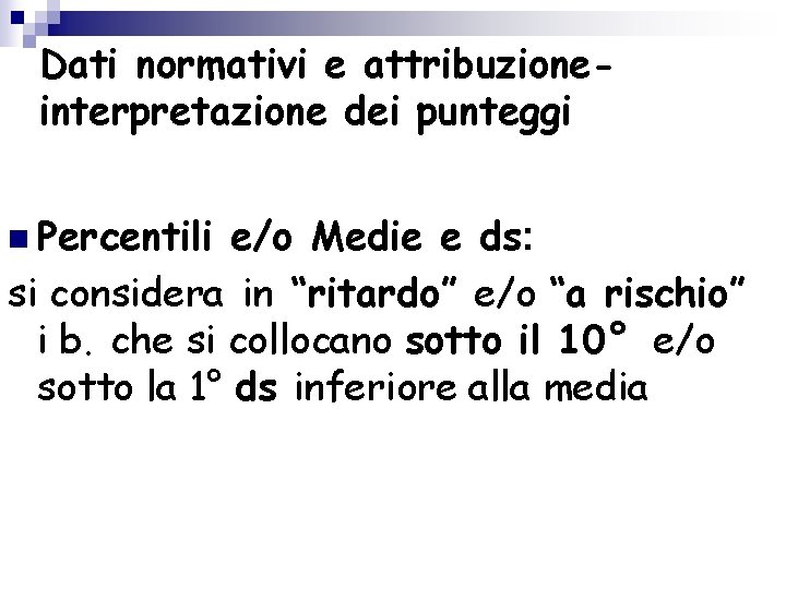 Dati normativi e attribuzioneinterpretazione dei punteggi n Percentili e/o Medie e ds: si considera