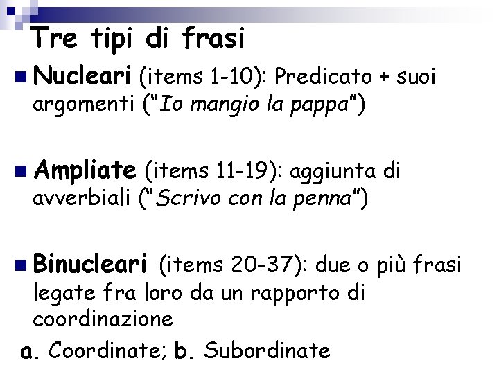 Tre tipi di frasi n Nucleari (items 1 -10): Predicato + suoi argomenti (“Io