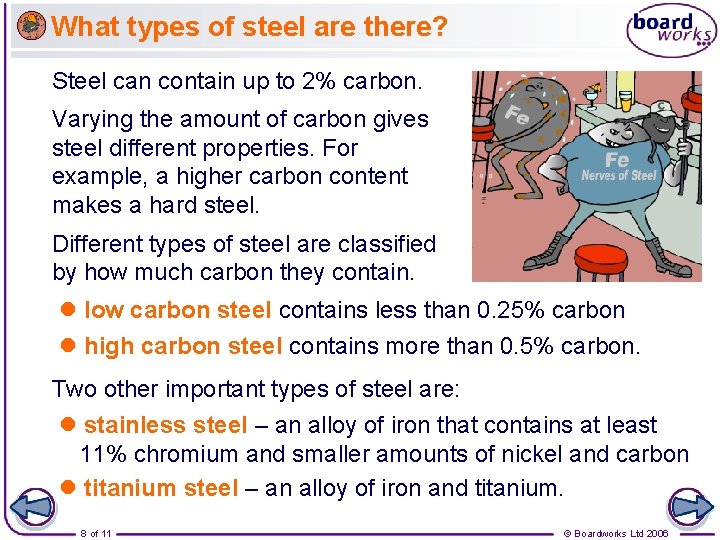 What types of steel are there? Steel can contain up to 2% carbon. Varying