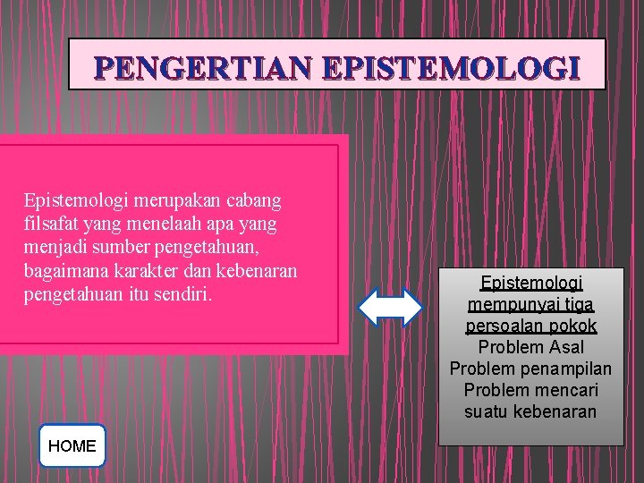 PENGERTIAN EPISTEMOLOGI Epistemologi merupakan cabang filsafat yang menelaah apa yang menjadi sumber pengetahuan, bagaimana