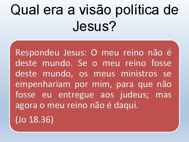 Qual era a visão política de Jesus? Respondeu Jesus: O meu reino não é