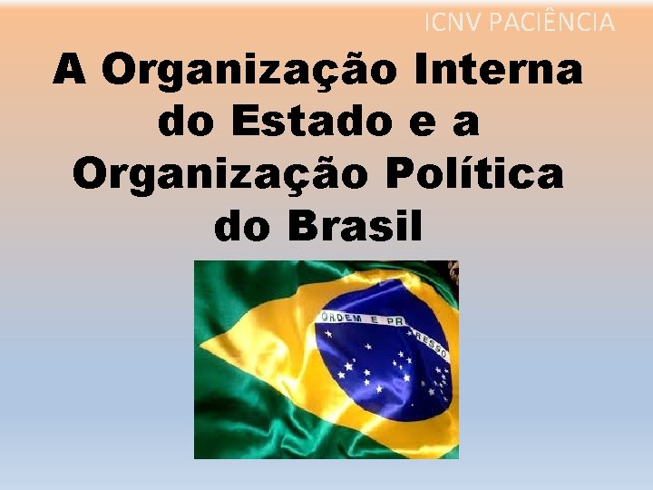 ICNV PACIÊNCIA A Organização Interna do Estado e a Organização Política do Brasil 