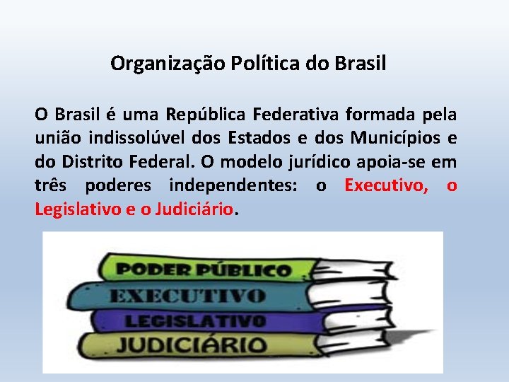 Organização Política do Brasil O Brasil é uma República Federativa formada pela união indissolúvel