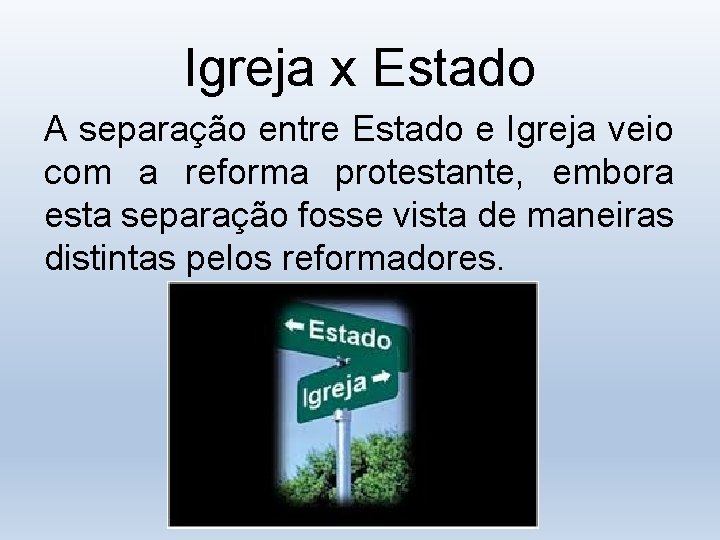 Igreja x Estado A separação entre Estado e Igreja veio com a reforma protestante,