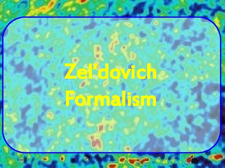 Zel’dovich Formalism 