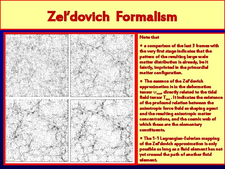 Zel’dovich Formalism Note that ● a comparison of the last 3 frames with the