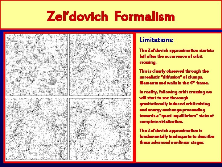 Zel’dovich Formalism Limitations: The Zel’dovich approximation startsto fail after the occurrence of orbit crossing.