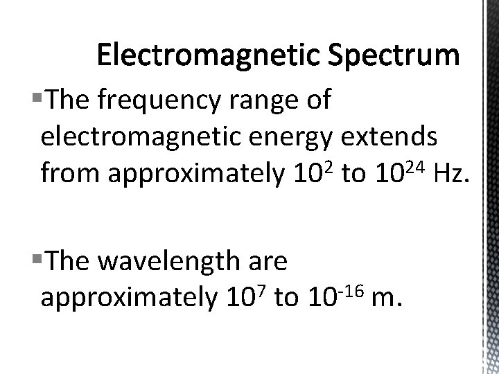 §The frequency range of electromagnetic energy extends from approximately 102 to 1024 Hz. §The