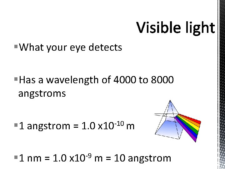 §What your eye detects §Has a wavelength of 4000 to 8000 angstroms § 1