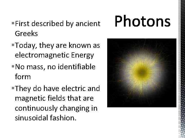 §First described by ancient Greeks §Today, they are known as electromagnetic Energy §No mass,