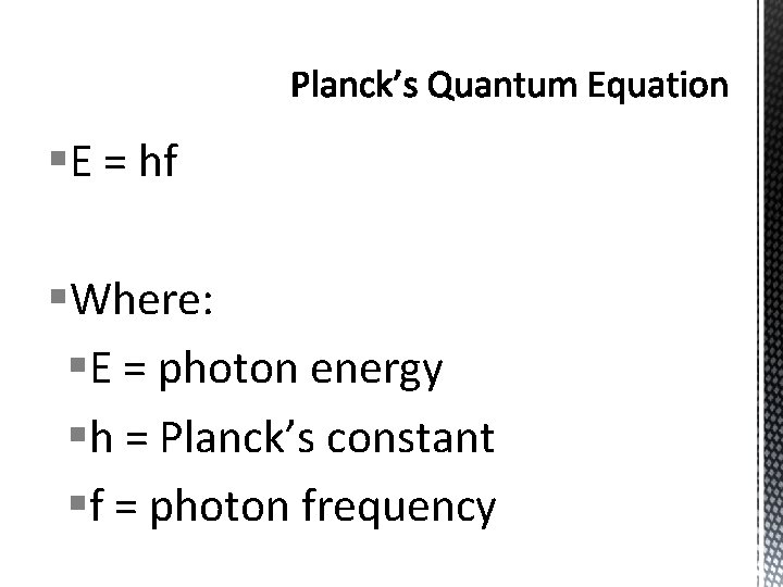 §E = hf §Where: §E = photon energy §h = Planck’s constant §f =