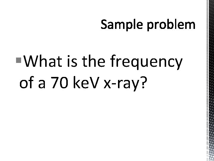 §What is the frequency of a 70 ke. V x-ray? 