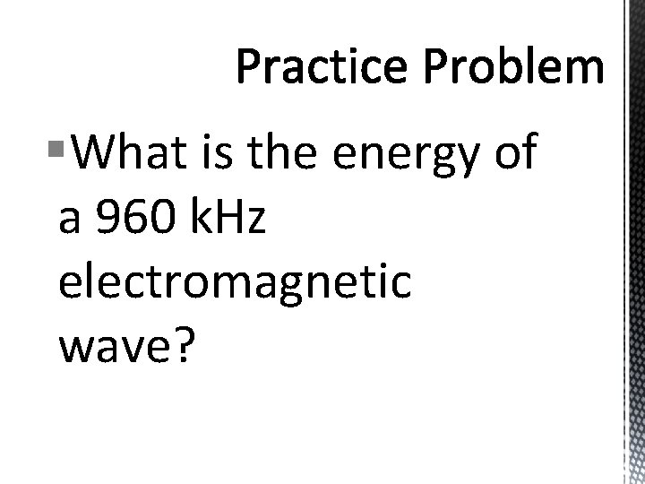 §What is the energy of a 960 k. Hz electromagnetic wave? 