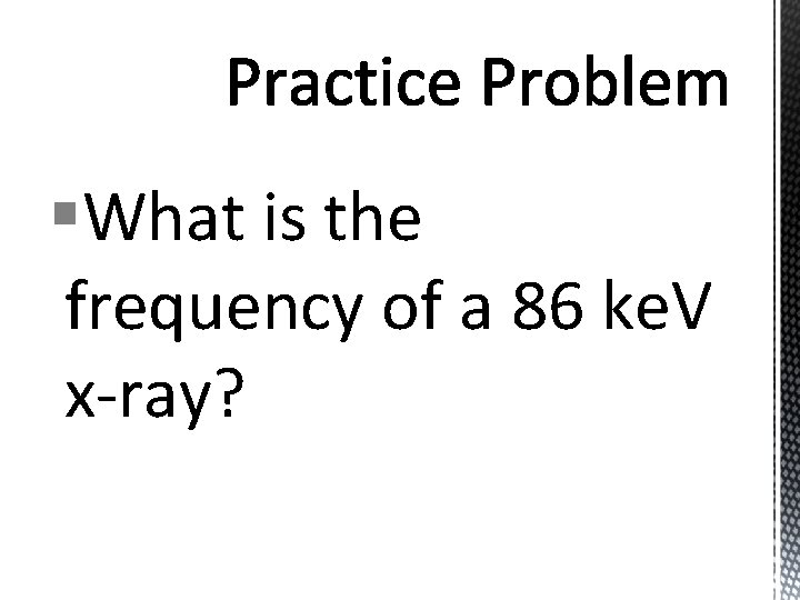 §What is the frequency of a 86 ke. V x-ray? 