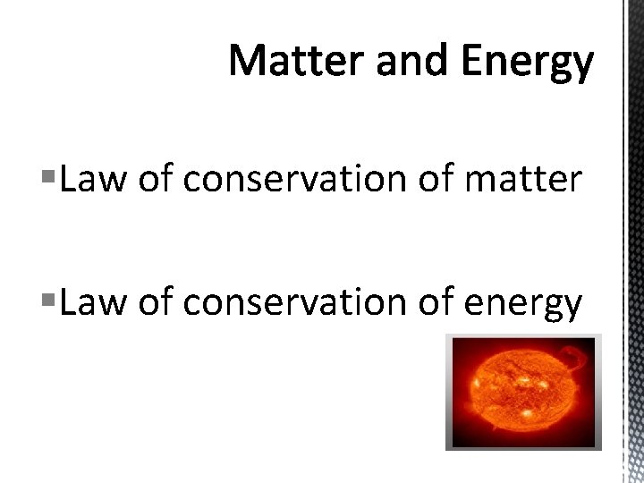 §Law of conservation of matter §Law of conservation of energy 