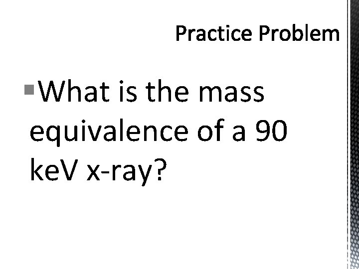 §What is the mass equivalence of a 90 ke. V x-ray? 