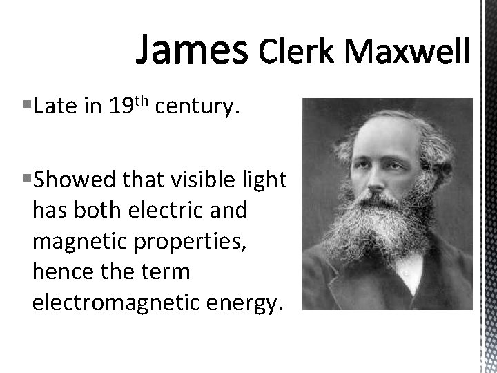 §Late in 19 th century. §Showed that visible light has both electric and magnetic