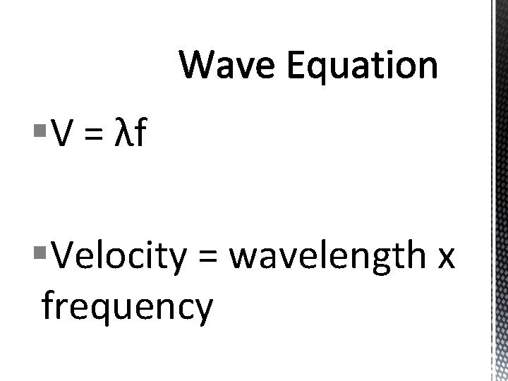 §V = λf §Velocity = wavelength x frequency 