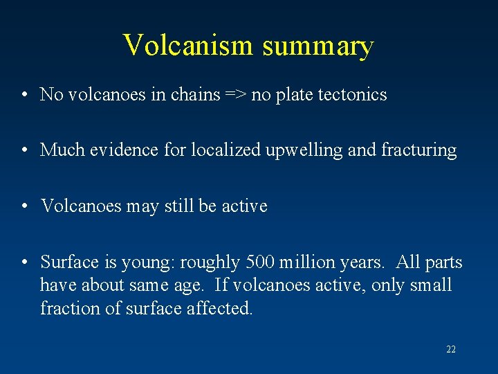 Volcanism summary • No volcanoes in chains => no plate tectonics • Much evidence