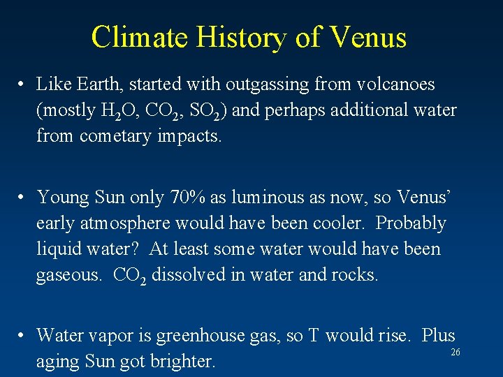 Climate History of Venus • Like Earth, started with outgassing from volcanoes (mostly H