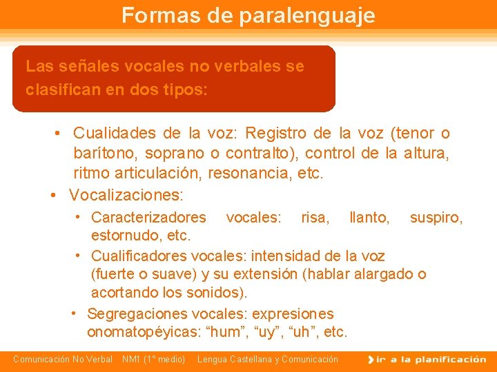 Formas de paralenguaje Las señales vocales no verbales se clasifican en dos tipos: •