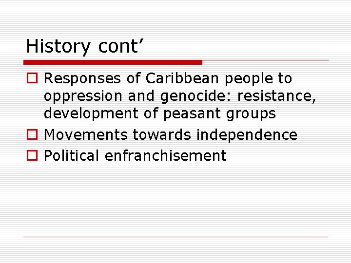 History cont’ o Responses of Caribbean people to oppression and genocide: resistance, development of