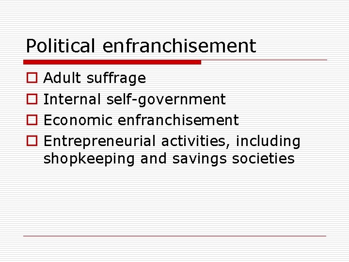 Political enfranchisement o o Adult suffrage Internal self-government Economic enfranchisement Entrepreneurial activities, including shopkeeping