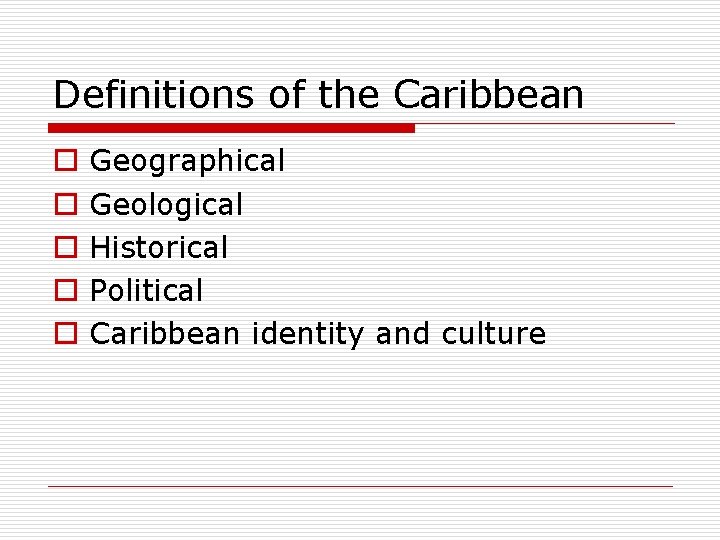 Definitions of the Caribbean o o o Geographical Geological Historical Political Caribbean identity and