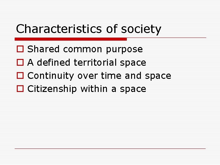 Characteristics of society o o Shared common purpose A defined territorial space Continuity over