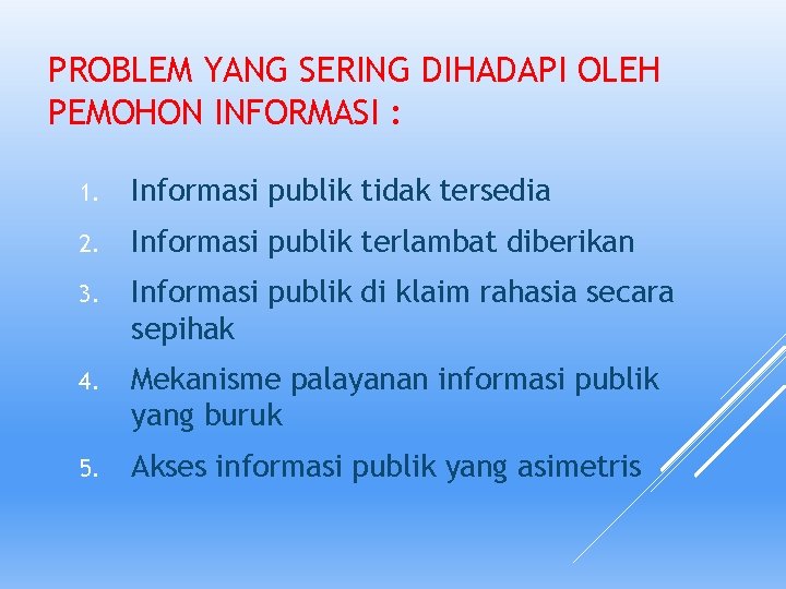 PROBLEM YANG SERING DIHADAPI OLEH PEMOHON INFORMASI : 1. Informasi publik tidak tersedia 2.