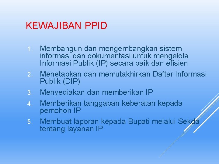 KEWAJIBAN PPID 1. 2. 3. 4. 5. Membangun dan mengembangkan sistem informasi dan dokumentasi