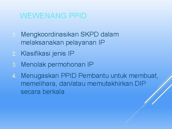 WEWENANG PPID 1. Mengkoordinasikan SKPD dalam melaksanakan pelayanan IP 2. Klasifikasi jenis IP 3.