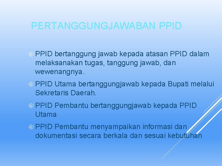 PERTANGGUNGJAWABAN PPID bertanggung jawab kepada atasan PPID dalam melaksanakan tugas, tanggung jawab, dan wewenangnya.