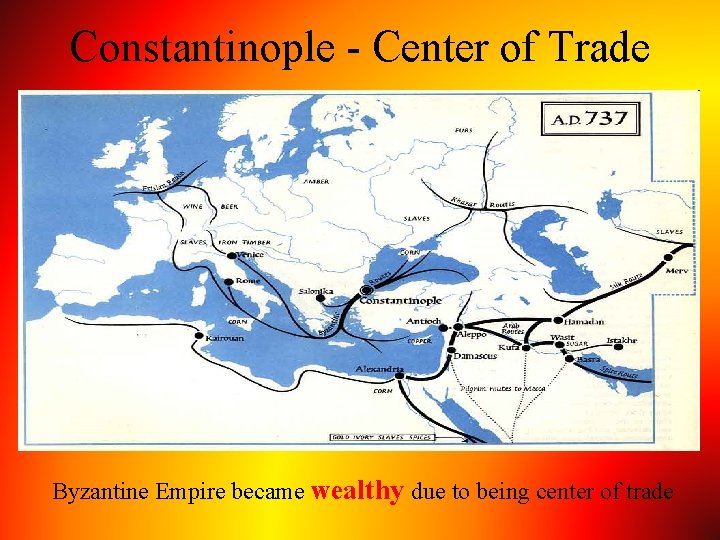 Constantinople - Center of Trade Byzantine Empire became wealthy due to being center of