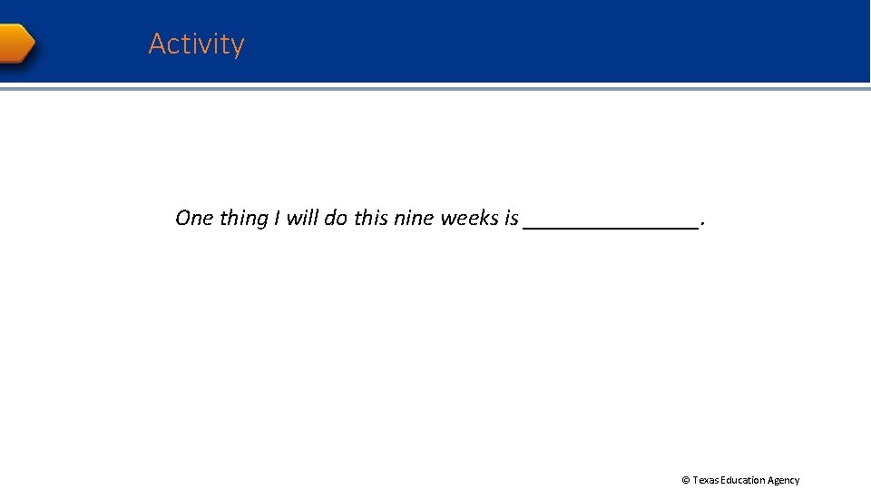 Activity One thing I will do this nine weeks is ________. © Texas Education