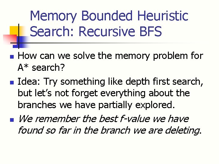 Memory Bounded Heuristic Search: Recursive BFS n n n How can we solve the