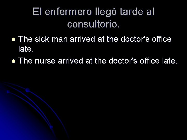 El enfermero llegó tarde al consultorio. The sick man arrived at the doctor's office