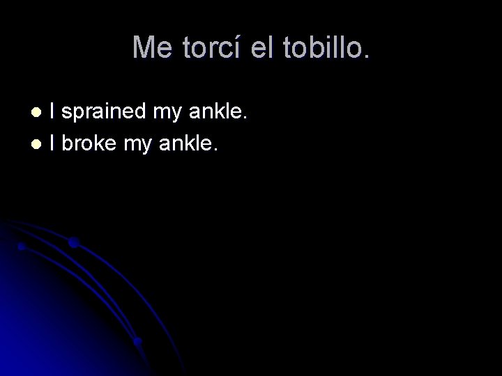 Me torcí el tobillo. I sprained my ankle. l I broke my ankle. l