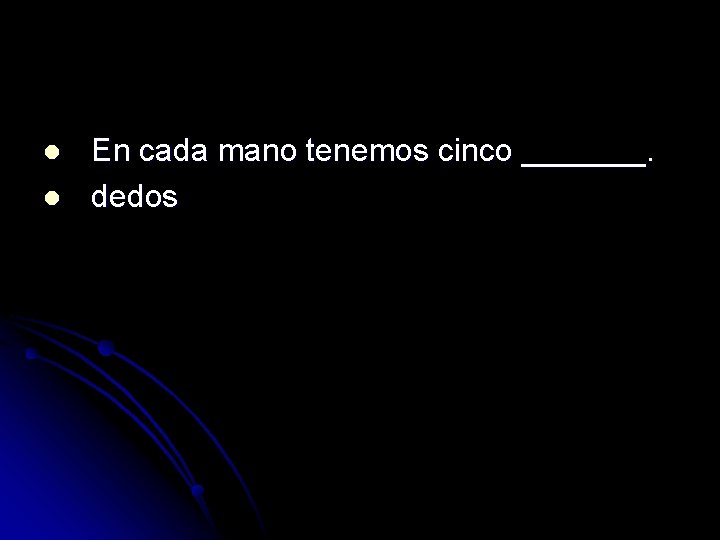 l l En cada mano tenemos cinco _______. dedos 