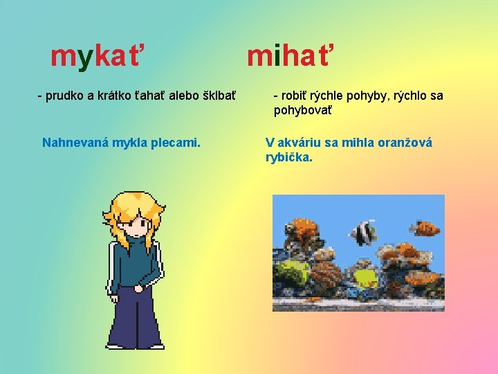 mykať - prudko a krátko ťahať alebo šklbať Nahnevaná mykla plecami. mihať - robiť