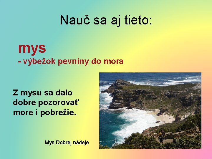 Nauč sa aj tieto: mys - výbežok pevniny do mora Z mysu sa dalo